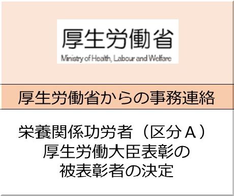 ＜会員校の皆さまへ＞厚生労働省：栄養関係功労者（区分Ａ）厚生労働大臣表彰の被表彰者の決定